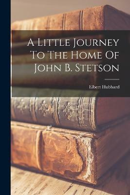 A Little Journey To The Home Of John B. Stetson(English, Paperback, Hubbard Elbert)