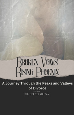 BROKEN VOWS RISING PHOENIX (A Journey Through the Peaks and Valleys of Divorce)(Paperback, Dr. Deepti Meena)
