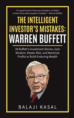 The Intelligent Investor's Mistakes: Warren Buffett  - 38 Buffett’s Investment Stories, Gain Wisdom, Master Risk, and Maximize Profits to Build Enduring Wealth(Paperback, Balaji Kasal)