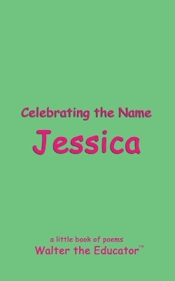 Celebrating the Name Jessica(English, Paperback, Walter the Educator)