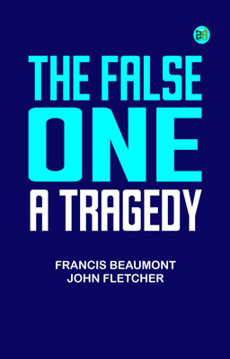 The False One: A Tragedy(Paperback, Francis Beaumont, John Fletcher)