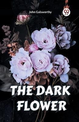 The Dark Flower(English, Paperback, Galsworthy John)