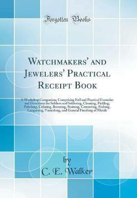 Watchmakers' and Jewelers' Practical Receipt Book(English, Hardcover, Walker C. E.)