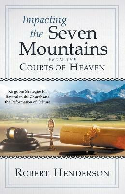 Impacting the Seven Mountains from the Courts of Heaven(English, Paperback, Henderson Robert)