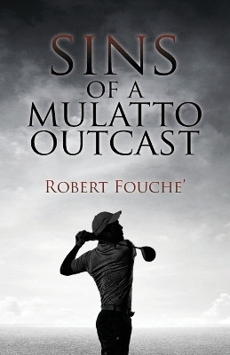 Sins of a Mulatto Outcast(English, Paperback, Fouche' Robert)