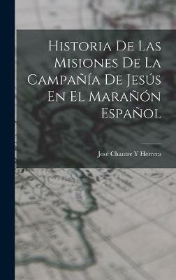 Historia De Las Misiones De La Campania De Jesus En El Maranon Espanol(Spanish, Hardcover, Herrera Jose Chantre Y)