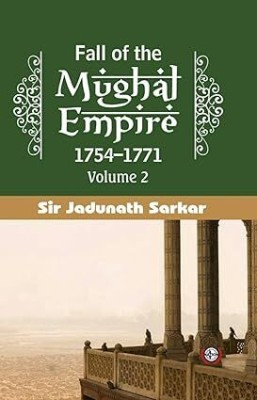 Fall of the Mughal Empire : 1754-1771 (Volume-2)(Paperback, Sir Jadunath Sarkar)