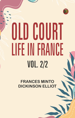 Old Court Life in France, vol. 2/2(Paperback, Frances Minto Dickinson Elliot)