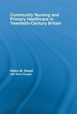 Community Nursing and Primary Healthcare in Twentieth-Century Britain(English, Paperback, Sweet Helen M.)