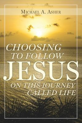 Choosing to Follow Jesus on This Journey Called Life(English, Paperback, Asher Michael A)