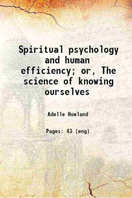 Spiritual psychology and human efficiency; or, The science of knowing ourselves 1921 [Hardcover](Hardcover, Adelle Howland)