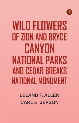 Wild Flowers of Zion and Bryce Canyon National Parks and Cedar Breaks National Monument(Paperback, Leland F. Allen, Carl E. Jepson)