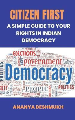 Citizen First: A Simple Guide to Your Rights in Indian Democracy(English, Hardcover, Deshmukh Ananya)