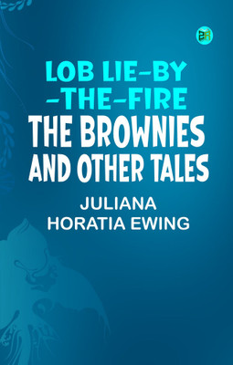 Lob Lie-By-The-Fire, The Brownies and Other Tales(Paperback, Juliana Horatia Ewing)