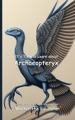 It's Time to Learn about Archaeopteryx(English, Paperback, Walter the Educator)