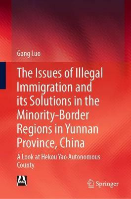 The Issues of Illegal Immigration and its Solutions in the Minority-Border Regions in Yunnan Province, China(English, Hardcover, Luo Gang)