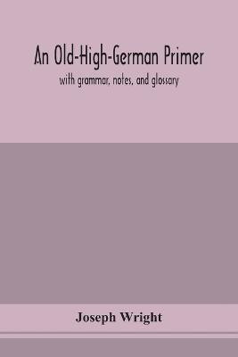 An Old-High-German primer; with grammar, notes, and glossary(English, Paperback, Wright Joseph)