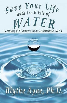 Save Your Life with the Elixir of Water(English, Paperback, Ayne Blythe)