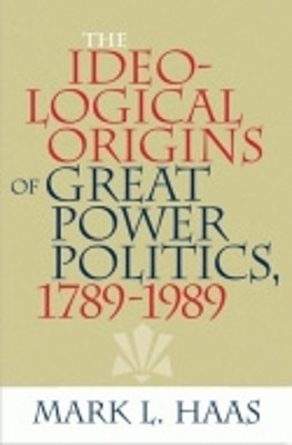 The Ideological Origins of Great Power Politics, 1789-1989(English, Electronic book text, Haas Mark L.)