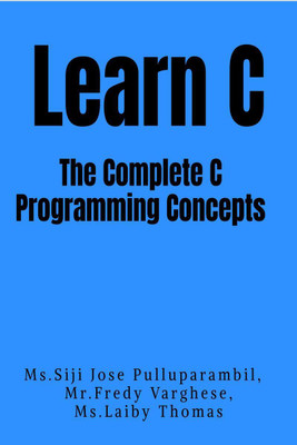 Learn C -The Complete C programming Concepts  - C Programming Basics with Sample Programs(English, Paperback, Ms. Siji Jose Pulluparambil)