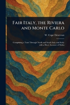 Fair Italy, the Riviera and Monte Carlo(English, Paperback, Devereux W Cope)