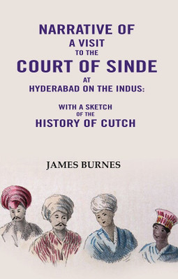 Narrative of a visit to the Court of Sinde at Hyderabad on the indus: With a sketch of the History of Cutch(Paperback, James Burnes)