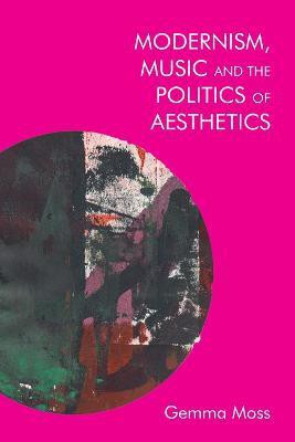 Modernism, Music and the Politics of Aesthetics(English, Paperback, Moss Gemma)