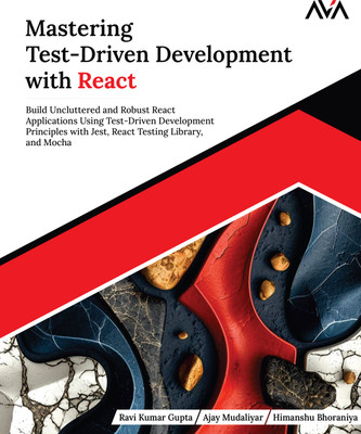 Mastering Test-Driven Development with React: Build Uncluttered and Robust React Applications Using Test-Driven Development Principles with Jest, React Testing Library, and Mocha(Paperback, Ravi Kumar Gupta, Ajay Mudaliyar, Himanshu Bhoraniya) Mastering Test-Driven Development with React: Build Uncluttered and Robust React Applications Using Test-Driven Development Principles with Jest, React Testing Library, and Mocha(Paperback, Ravi Kumar Gupta, Ajay Mudaliyar, Himanshu Bhoraniya)
