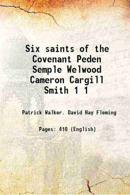 Six saints of the Covenant Peden Semple Welwood Cameron Cargill Smith Volume 1 1901 [Hardcover](Hardcover, Patrick Walker. David Hay Fleming)
