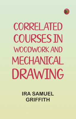 Correlated courses in woodwork and mechanical drawing(Paperback, Ira Samuel Griffith)