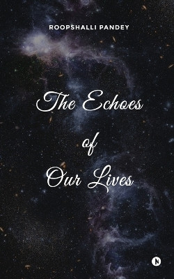 The Echoes of Our Lives(English, Paperback, Roopshalli Pandey)