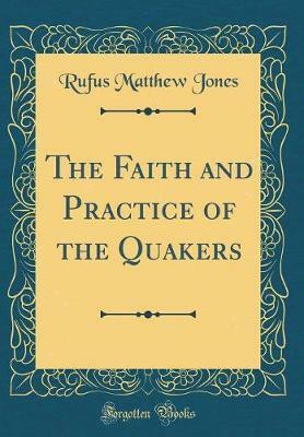 The Faith and Practice of the Quakers (Classic Reprint)(English, Hardcover, Jones Rufus Matthew)