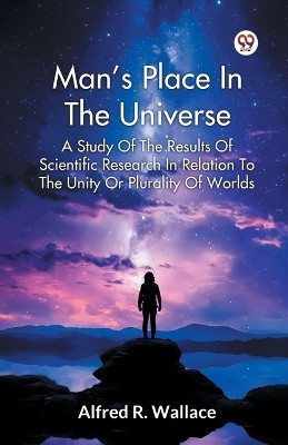 Man’s Place In The Universe A Study Of The Results Of Scientific Research In Relation To The Unity Or Plurality Of Worlds(Paperback, Alfred R. Wallace)