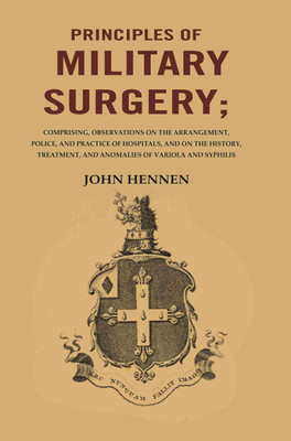 Principles of Military Surgery: Comprising, Observations on the Arrangement, Police, and Practice of Hospitals, and on the History, Treatment(Paperback, John Hennen)