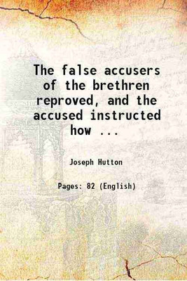 The false accusers of the brethren reproved, and the accused instructed how ... 1828 [Hardcover](Hardcover, Joseph Hutton)