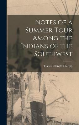 Notes of a Summer Tour Among the Indians of the Southwest(English, Hardcover, Ellington Leupp Francis)