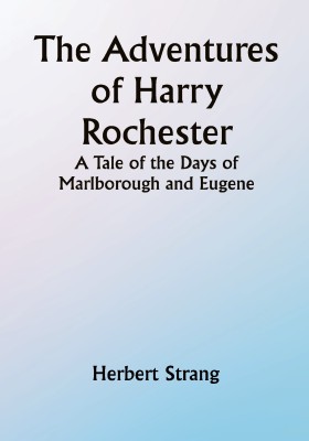 The Adventures of Harry Rochester: A Tale of the Days of Marlborough and Eugene(Paperback, Herbert Strang)