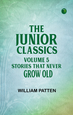 The Junior Classics Volume 5 Stories that never grow old(Paperback, William Patten)