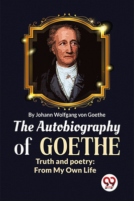 The Autobiography of Goethe Truth and Poetry(English, Paperback, Wolfgang Von Goethe Johan)