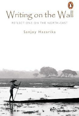 Writing On The Wall  - Reflections on the North-East(English, Paperback, Sanjoy Hazarika,)