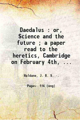 Daedalus : or, Science and the future ; a paper read to the heretics, Cambridge on February 4th, 1923 ; By J. B. S. Haldane. 1923 [Hardcover](Hardcover, Haldane, J. B. S. .)