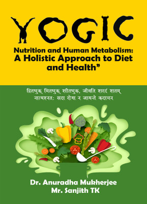 Yogic Nutrition and Human Metabolism: A Holistic Approach to Diet and Health(Paperback, Dr. Anuradha Mukherjee, Mr. Sanjith TK)