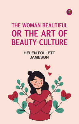 The Woman Beautiful; or, The Art of Beauty Culture(Paperback, Helen Follett Jameson)