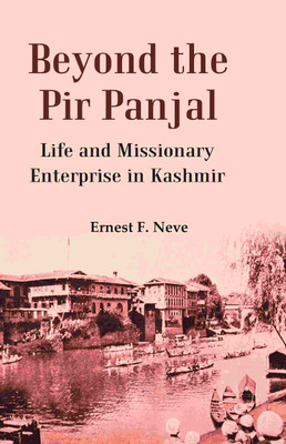 Beyond the Pir Panjal: Life and Missionary Enterprise in Kashmir(Paperback, Ernest F. Neve)