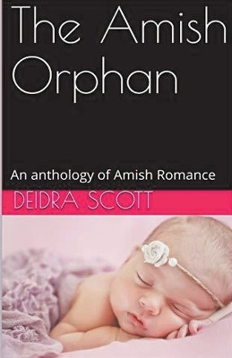 The Amish Orphan An Anthology of Amish Romance(English, Paperback, Scott Deidra)