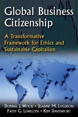 Global Business Citizenship: A Transformative Framework for Ethics and Sustainable Capitalism(English, Paperback, Wood Donna J.)