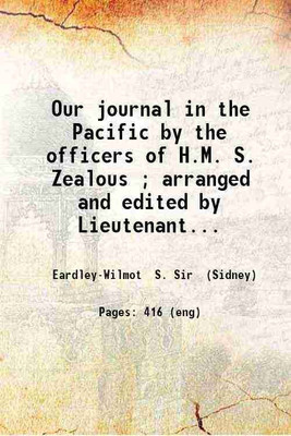 Our journal in the Pacific by the officers of H.M. S. Zealous ; arranged and edited by Lieutenant S. Eardley-Wilmot. 1873 [Hardcover](Hardcover, EardleyWilmot S. Sir (Sidney))