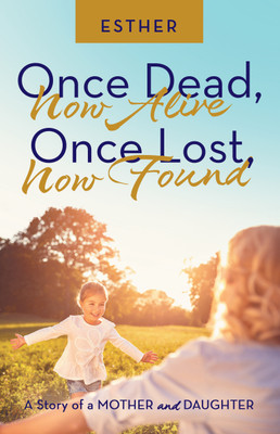 Once Dead, Now Alive Once Lost, Now Found(English, Paperback, Esther)