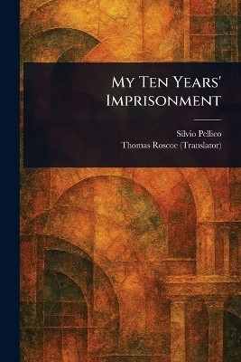My Ten Years' Imprisonment(English, Paperback, Pellico Silvio)