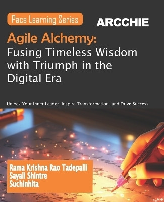 Agile Alchemy: Fusing Timeless Wisdom with Triumph in the Digital Era (Edition1st Edition)(English, Paperback, Shintre Sayali)
